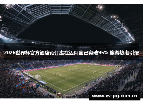 2026世界杯官方酒店预订率在迈阿密已突破95% 旅游热潮引爆 2026世界杯官方酒店预订率在迈阿密已突破95% 旅游热潮引爆